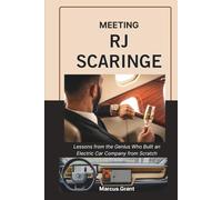 MEETING RJ SCARINGE: Lessons from the Genius Who Built an Electric Car Company from Scratch (Billionaire Minds: Stories of Grit and Greatness)