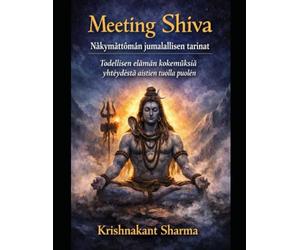 Meeting Shiva: Nakymaettoman jumalallisen tarinat Todellisen elaman kokemuksia yhteydesta aistien tuolla puolen