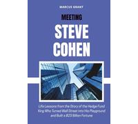 MEETING STEVE COHEN: Life Lessons from the Story of the Hedge Fund King Who Turned Wall Street into His Playground and Built a $23 Billion Fortune (Billionaire Minds: Stories of Grit and Greatness)