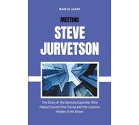 MEETING STEVE JURVETSON: The Story of the Venture Capitalist Who Helped Launch the Future and the Lessons Hidden in His Vision (Billionaire Minds: Stories of Grit and Greatness)