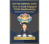Meeting Survival Guide: How to Look Engaged While Daydreaming: Mastering the Art of Strategic Nodding (Gag Gift Books)