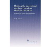 Meeting the educational needs of homeless children and youth: a resource for schools and communities