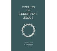 Meeting the Essential Jesus: A guided tour of the Gospel of Jesus