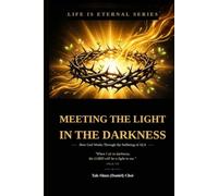 Meeting the Light in the Darkness --How God Works Through the Suffering of ALS -- (LIFE IS ETERNAL SERIES)