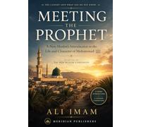 Meeting The Prophet: A New Muslim's Introduction to the Life and Character of Muhammad