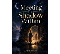 Meeting The Shadow Within: An Inner Work Guide for Safely Integrating Repressed Emotions, Reclaiming Your Hidden Self, and Becoming Whole