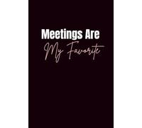 Meetings Are My Favorite: Lined Journal | A Sarcastic Notebook for Endless Meetings, Fake Smiles & Wasted Time