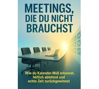 Meetings, die du nicht brauchst: Wie du Kalender-Müll erkennst, höflich ablehnst und echte Zeit zurückgewinnst