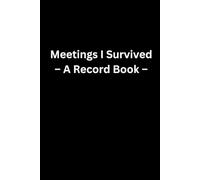 Meetings I Survived - A Record Book: A Funny Lined Journal and Gag Gift for Men & Women | The Perfect Novelty Notebook for a Birthday, Christmas, Father's Day, Mother's Day, or Retirement Party