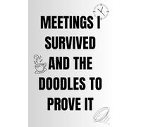 Meetings I Survived and the Doodles to Prove It: A Funny Blank Lined Journal for Work Notes, Sarcasm, and Random Doodles - 6x9 Notebook, 120 Pages