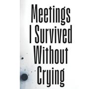 Meetings I Survived Without Crying: A Funny Office Journal for Overworked Professionals, Coworkers, and Anyone Surviving Corporate Life: A Funny ... Meeting Survivors (Meetings, Coffee & Chaos)