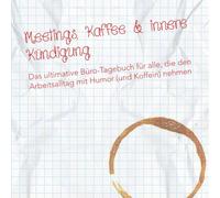 Meetings, Kaffee & innere Kündigung: Das ultimative Büro-Tagebuch für alle, die den Arbeitsalltag mit Humor (und Koffein) nehmen (Tagebücher für so etwas wie Erwachsene)