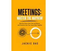 Meetings: Master the Mayhem!: Stop the Chaos, Save Time and Money, and Transform How Your Teams Work Together