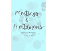 Meetings & Meltdowns: For Boss Women Doing it All