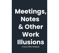Meetings, Notes & Other Work Illusions: A Humorous Notebook for Office Life - Perfect gift for coworkers, managers, Secret Santa gifts