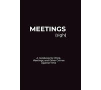 Meetings (sigh): A Notebook for Work, Meetings, and Other Crimes Against Time