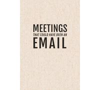 Meetings That Could Have Been Emails: 110 Page College Ruled Notebook - Funny Office Notebook for Coworkers, Sarcastic Work Humor Gift, & Gag Gift for Boss