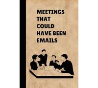 Meetings That Could Have Been Emails: A Funny Notebook Journal for Coworkers, Bosses, Friends, and Family with Sarcastic Saying on the Cover for Work and Office Use