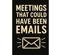 Meetings That Could Have Been Emails: Funny Office Notebook for Coworkers & Professionals | 6 x 9 Inches | 120 Pages | Blank Lined Journal for Work ... Gift for Bosses, Employees & Remote Workers