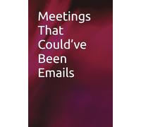 ''Meetings That Could’ve Been Emails": Funny Lined Notebook with Quotes for work, gag gift, office, boss, secret Santa gift, for co-worker: 120 Pages - Hard cover