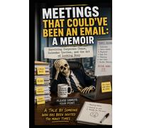 Meetings That Could've Been an Email: A Memoir: Surviving Corporate Chaos, Calendar Invites, and the Art of Looking Busy