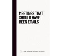Meetings that should have been emails: Now trapped in one handy 6x9 notebook