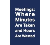 Meetings: Where Minutes Are Taken and Hours Are Wasted: Funny Notebook for Office Life
