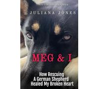 Meg & I; A Love Story: How Rescuing a German Shepherd Healed My Broken Heart