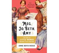 Meg, Jo, Beth, Amy: The Story of Little Women and Why It Still Matters