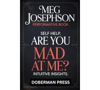 Meg Josephson Performative Book: Self help, ARE YOU MAD AT ME? Intuitive insights