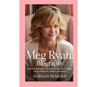 Meg Ryan: Biography: America’s Sweetheart - The Queen of Romantic Comedies and the Stories That Shaped a Generation