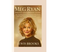 MEG RYAN : Hollywood’s Queen of Romantic Comedies: The Inspiring Journey of America’s Sweetheart from Small-Town Girl to Movie Icon