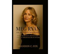MEG RYAN THE DEFINITIVE BIOGRAPHY: Rom-Com Royalty, Reinvention, and the Timeless Allure of an Icon