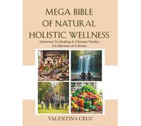 Mega Bible of Natural Holistic Wellness: A Journey to Healing & Ultimate Vitality