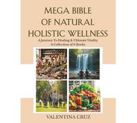 Mega Bible of Natural Holistic Wellness: A Journey to Healing & Ultimate Vitality