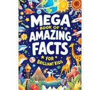 Mega Book of Amazing Facts for Brilliant Kids: 300+ Fun, Weird & Mind-Blowing Facts About Animals, Science, Space, Nature & the Human Body for Curious Kids Ages 5-10 (The Curious Collection)