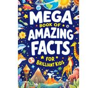 Mega Book of Amazing Facts for Brilliant Kids: 300+ Fun, Weird & Mind-Blowing Facts About Animals, Science, Space, Nature & the Human Body for Curious Kids Ages 5-10 (The Curious Collection)