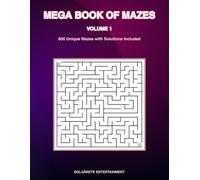 MEGA BOOK OF MAZES - Volume 1: 600 Unique Mazes with Solutions Included
