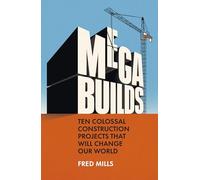 Mega Builds: The Sunday Times Bestseller - Ten Colossal Construction Projects That Will Change Our World