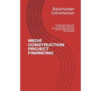 MEGA CONSTRUCTION PROJECT FINANCING: CAPITAL STRUCTURING, RISK ALLOCATION & FINANCIAL CONTROL FOR LARGE-SCALE REAL ESTATE & INFRASTRUCTURE DEVELOPMENTS