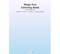 Mega Fun Coloring Book for Kids Ages 4-8: Vehicles • Animals • Dinosaurs • Fantasy & More