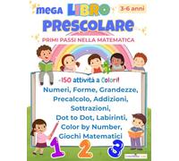 Mega Libro Prescolare-Primi passi nella matematica: +150 attività per bambini 3-6 anni. SPECIALE EDIZIONE A COLORI!: ... (Percorsi di Apprendimento CreaMente)