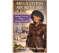 MEGA LIVING SECRETS 101: Eating-to-Live Over Living-To-Eat