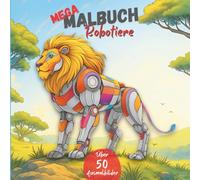 MEGA MALBUCH Robotiere: Über 50 fantasievolle Motive von Robotertieren zum Entspannen und Kreativsein (MEGA MALBÜCHER: Bildschirmfreier Spaß für unterwegs und zuhause)