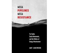 Mega Pipelines, Mega Resistance: Tar Sands, Social Movements, and the Politics of Energy Infrastructure