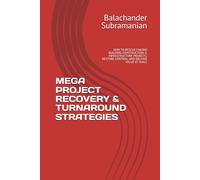 MEGA PROJECT RECOVERY & TURNAROUND STRATEGIES: HOW TO RESCUE FAILING BUILDING CONSTRUCTION & INFRASTRUCTURE PROJECTS, RESTORE CONTROL, AND DELIVER VALUE AT SCALE