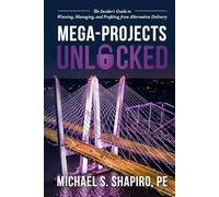 Mega-Projects Unlocked: The Insider’s Guide to Winning, Managing, and Profiting from Alternative Delivery