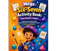 Mega Six-Seven Activity Book: Draw, Doodle & Design: Step-by-Step Drawing Guides, Creative Doodles, and Imagination Prompts for Young Artists (Mega Activity Book Series)