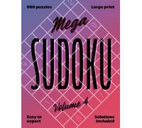 Mega Sudoku Volume 4: Easy to Expert - 600 large print puzzles with solutions