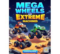 Mega Wheels & Extreme Machine Colouring Book: Power Trucks, Giant Tires & Action-Packed Coloring Fun for Kids Ages 4-10 (Monsters Truck Coloring books)